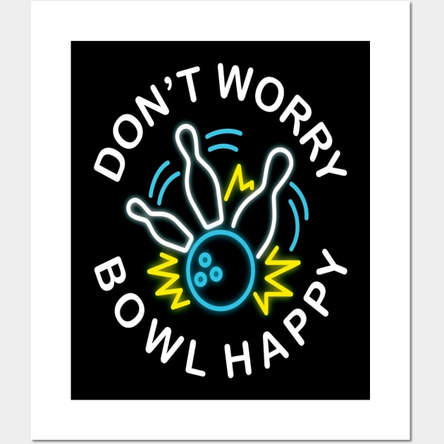 Dont Worry Bowl Happy Bowling League Sports Wall Art by HouldingAlastairss